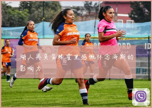 湖人再负黄蜂霍里感慨怀念海斯的影响力