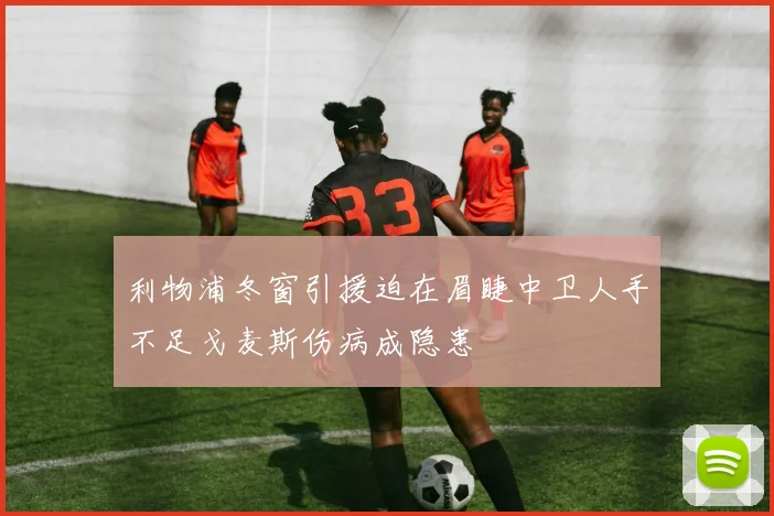 利物浦冬窗引援迫在眉睫中卫人手不足戈麦斯伤病成隐患