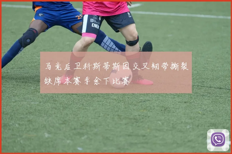 马竞后卫科斯蒂斯因交叉韧带撕裂缺席本赛季余下比赛