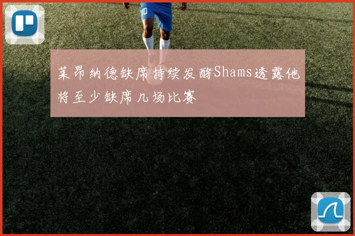 莱昂纳德缺席持续发酵Shams透露他将至少缺席几场比赛